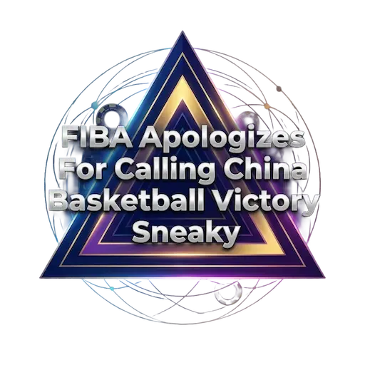 FIBA Apologizes For Calling China Basketball Victory Sneaky
