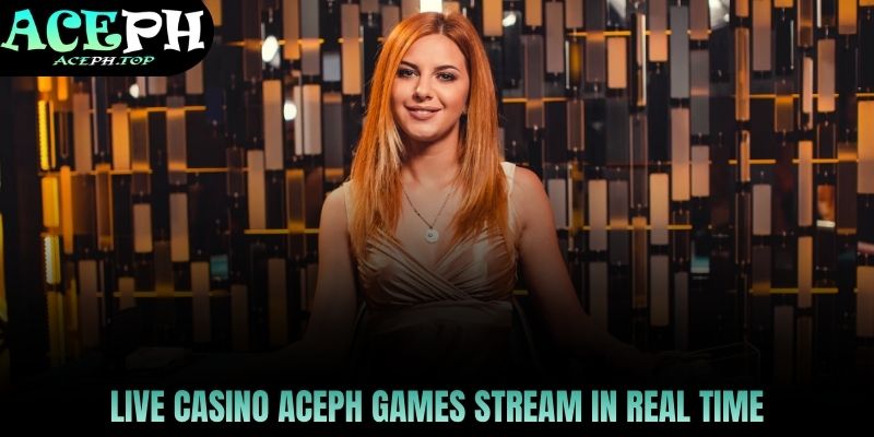 live casino aceph games stream in real time